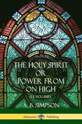 A B Simpson, A. B. Simpson - 'The Holy Spirit' or 'Power from on High', Häftad