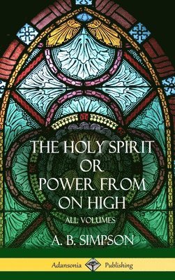 A B Simpson, A. B. Simpson - 'The Holy Spirit' or 'Power from on High', Inbunden