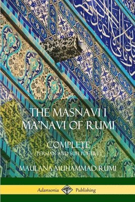 The Masnavi I Ma'navi of Rumi: Complete (Persian and Sufi Poetry) 1