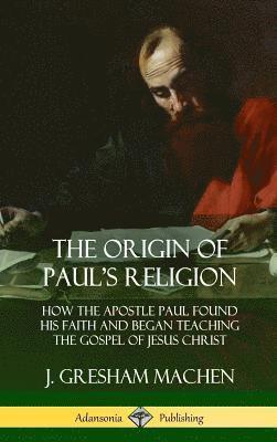 J Gresham Machen, J. Gresham Machen - Origin of Paul's Religion, Inbunden