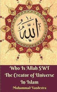 bokomslag Who Is Allah SWT The Creator of Universe In Islam