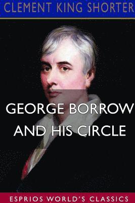 George Borrow and His Circle (Esprios Classics) 1