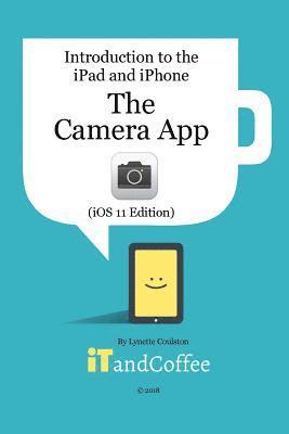 bokomslag The Camera App on the iPad and iPhone (iOS 11 Edition)