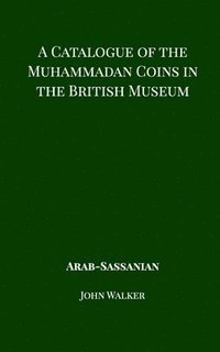bokomslag A Catalogue of the Muhammadan Coins in the British Museum - Arab Sassanian