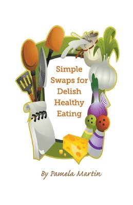 Pamela Martin - Simple Swaps for Delish Healthy Eating, Häftad