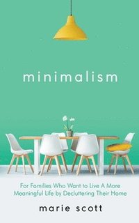 bokomslag Minimalism For Families Who Want to Live A More Meaningful Life by Decluttering Their Home