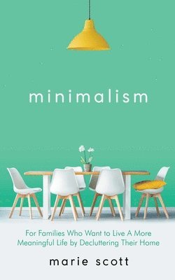 bokomslag Minimalism For Families Who Want to Live A More Meaningful Life by Decluttering Their Home