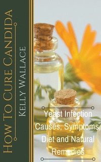 bokomslag How To Cure Candida - Yeast Infection Causes, Symptoms, Diet & Natural Remedies