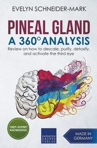 bokomslag Pineal Gland - A 360° Analysis - Review on How to Descale, Purify, Detoxify, and Activate the Third Eye