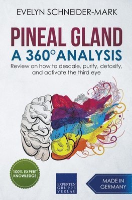 Pineal Gland - A 360 Analysis - Review on How to Descale, Purify, Detoxify, and Activate the Third Eye 1