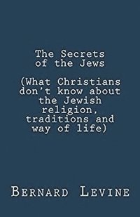 bokomslag The Secrets of the Jews (What Christians Don't Know About the Jewish Religion, Traditions and Way of Life)