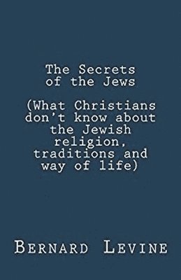 bokomslag Secrets of the Jews (What Christians Don't Know About the Jewish Religion, Traditions and Way of Life)