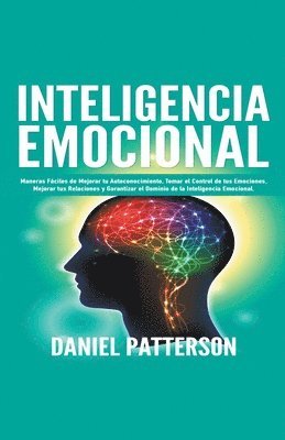 bokomslag Inteligencia Emocional, Maneras Fciles de Mejorar tu Autoconocimiento, Tomar el Control de tus Emociones, Mejorar tus Relaciones y Garantizar el Dominio de la Inteligencia Emocional.