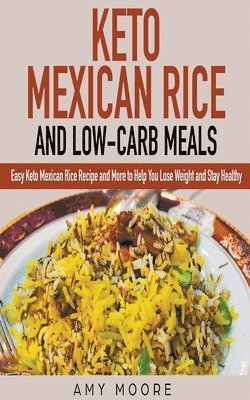 Keto Mexican Rice and Low-Carb Meals Easy Keto Mexican Rice Recipe and More to Help You Lose Weight and Stay Healthy 1