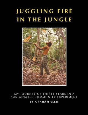 bokomslag Juggling Fire in The Jungle - My Journey of Thirty Years in a Sustainable Community Experiment