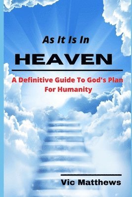 bokomslag As It Is In Heaven: A Definitive Guide to God's Plan for Humanity