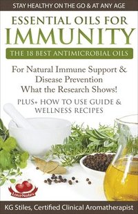 bokomslag Essential Oils for Immunity The 18 Best Antimicrobial Oils For Natural Immune Support & Disease Prevention What the Research Shows! Plus How to Use Guide & Wellness Recipes