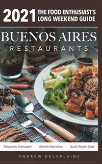 bokomslag 2021 Buenos Aires Restaurants - The Food Enthusiast's Long Weekend Guide