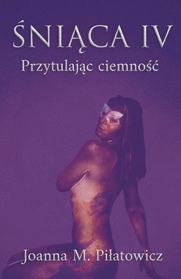 Joanna M Pilatowicz, Joanna M. Pilatowicz - Śniąca IV - Przytulając ciemnośc, Häftad