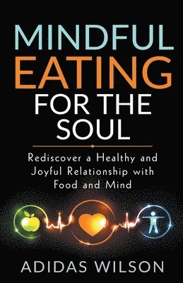 bokomslag Mindful Eating For The Soul - Rediscover A Healthy And Joyful Relationship With Food And Mind