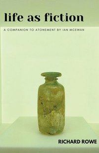 bokomslag Life as Fiction - A Companion to Atonement by Ian McEwan