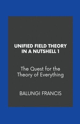 Unified Field Theory in a Nutshell1 1