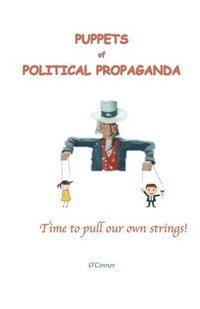 bokomslag Puppets of Political Propaganda--Time to Pull Our Own Strings