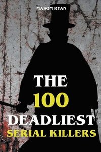 bokomslag The 100 Deadliest Serial Killers