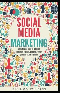 bokomslag Social Media Marketing - Ultimate User Guide to Facebook, Instagram, YouTube, Blogging, Twitter, LinkedIn, TikTok, Pinterest