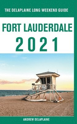 bokomslag Fort Lauderdale - The Delaplaine 2021 Long Weekend Guide