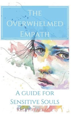 bokomslag The Overwhelmed Empath - A Guide For Sensitive Souls