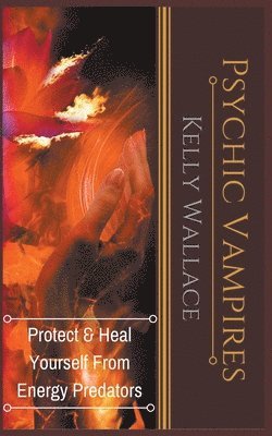 bokomslag Psychic Vampires - Protect and Heal Yourself From Energy Predators