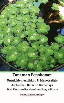 bokomslag Tanaman Pepohonan Untuk Menjernihkan & Menetralisir Air Limbah Beracun Berbahaya Dari Kawasan Perairan Laut Sungai Danau