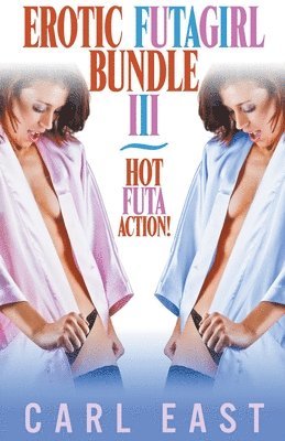 Carl East - Erotic Futagirl Bundle III, Häftad