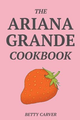 Betty Carver - Ariana Grande Cookbook, Häftad