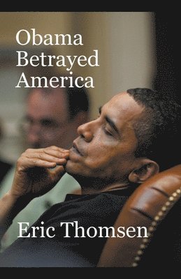 Eric Thomsen - Obama Betrayed America, Häftad