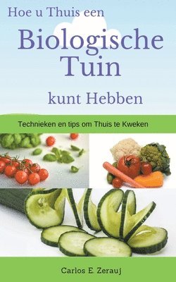 bokomslag Hoe u Thuis een Biologische Tuin kunt Hebben Technieken en tips om Thuis te Kweken