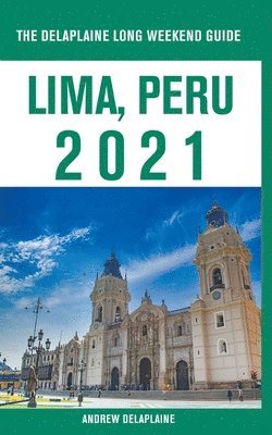 bokomslag Lima, Peru - The Delaplaine 2021 Long Weekend Guide