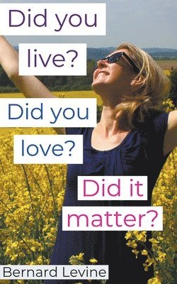 Bernard Levine - Did You Live? Did You Love? Did It Matter?, Häftad