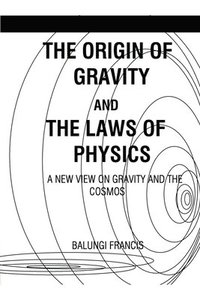 bokomslag The Origin of Gravity and the Laws of Physics
