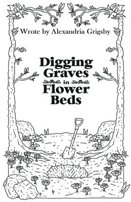 Alexandria Grigsby - Digging Graves in Flower Beds, Häftad