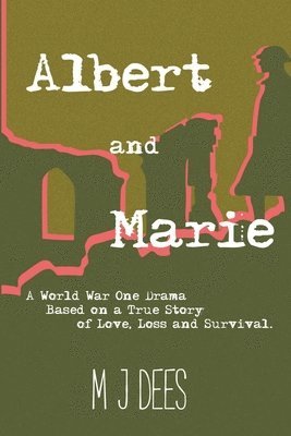 Albert & Marie A World War One Drama Based on a True Story of Love, Loss and Survival 1