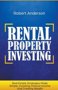 bokomslag Rental Property Investing Real Estate Strategies Made Simple, Investing, Passive Income And Creating Wealth