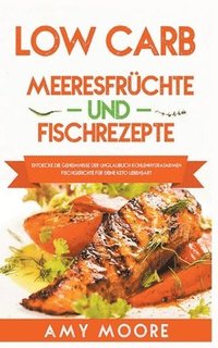 bokomslag Low Carb Meeresfruchte-und Fischrezepte Entdecke die Geheimnisse der unglaublich kohlenhydratarmen Fischgerichte fur deine Keto Lebensart