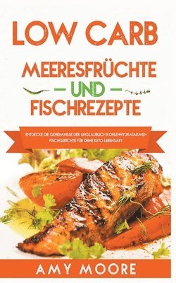 bokomslag Low Carb Meeresfrchte-und Fischrezepte Entdecke die Geheimnisse der unglaublich kohlenhydratarmen Fischgerichte fr deine Keto Lebensart