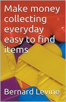 Bernard Levine - Make Money Collecting Everyday Easy to Find Items, Häftad