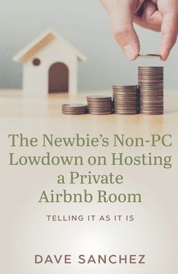 Dave Sanchez - Newbie's Non-PC Lowdown on Hosting a Private Airbnb Room, Häftad