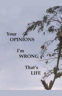 bokomslag Your Opinions I'm Wrong That's Life