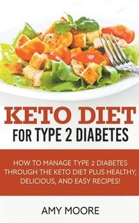 bokomslag Keto Diet for Type 2 Diabetes, How to Manage Type 2 Diabetes Through the Keto Diet Plus Healthy, Delicious, and Easy Recipes!