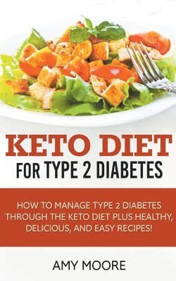 bokomslag Keto Diet for Type 2 Diabetes, How to Manage Type 2 Diabetes Through the Keto Diet Plus Healthy, Delicious, and Easy Recipes!